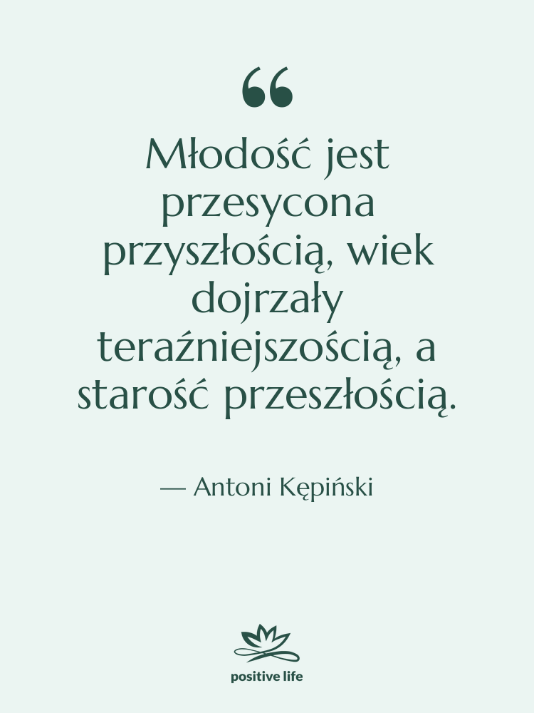 Cytat: Antoni Kępiński - Młodość jest przesycona przyszłością, wiek…