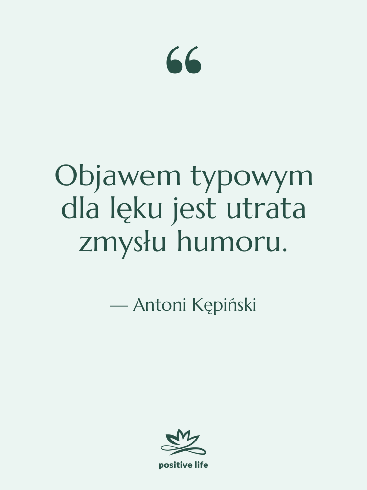 Cytat: Antoni Kępiński - Objawem typowym dla lęku jest…
