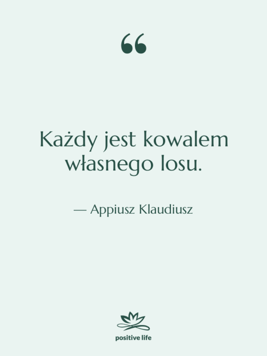 Cytat: Appiusz Klaudiusz - Każdy jest kowalem własnego losu.