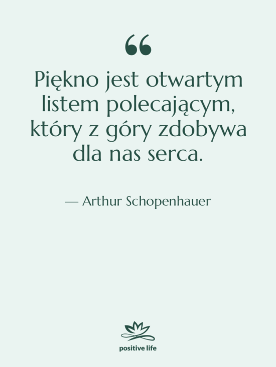 Cytat: Arthur Schopenhauer - Piękno jest otwartym listem polecającym,…