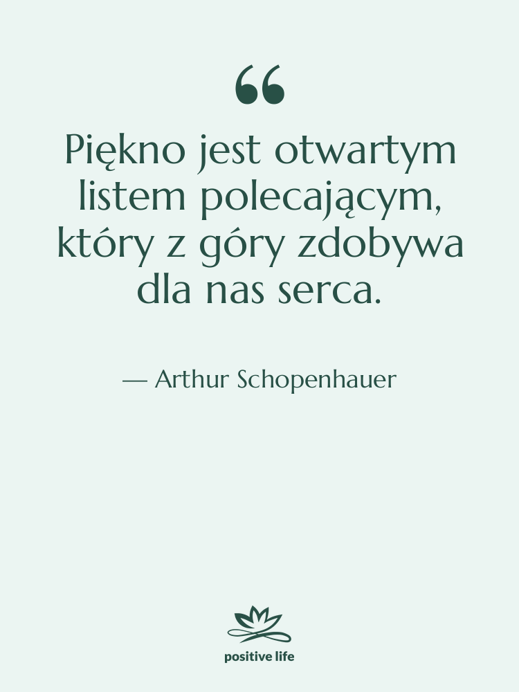 Cytat: Arthur Schopenhauer - Piękno jest otwartym listem polecającym,…