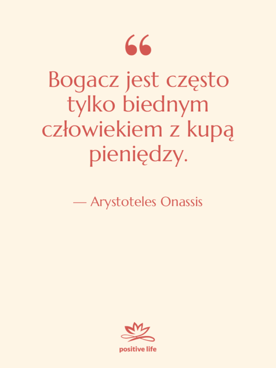 Cytat: Arystoteles Onassis - Bogacz jest często tylko biednym…