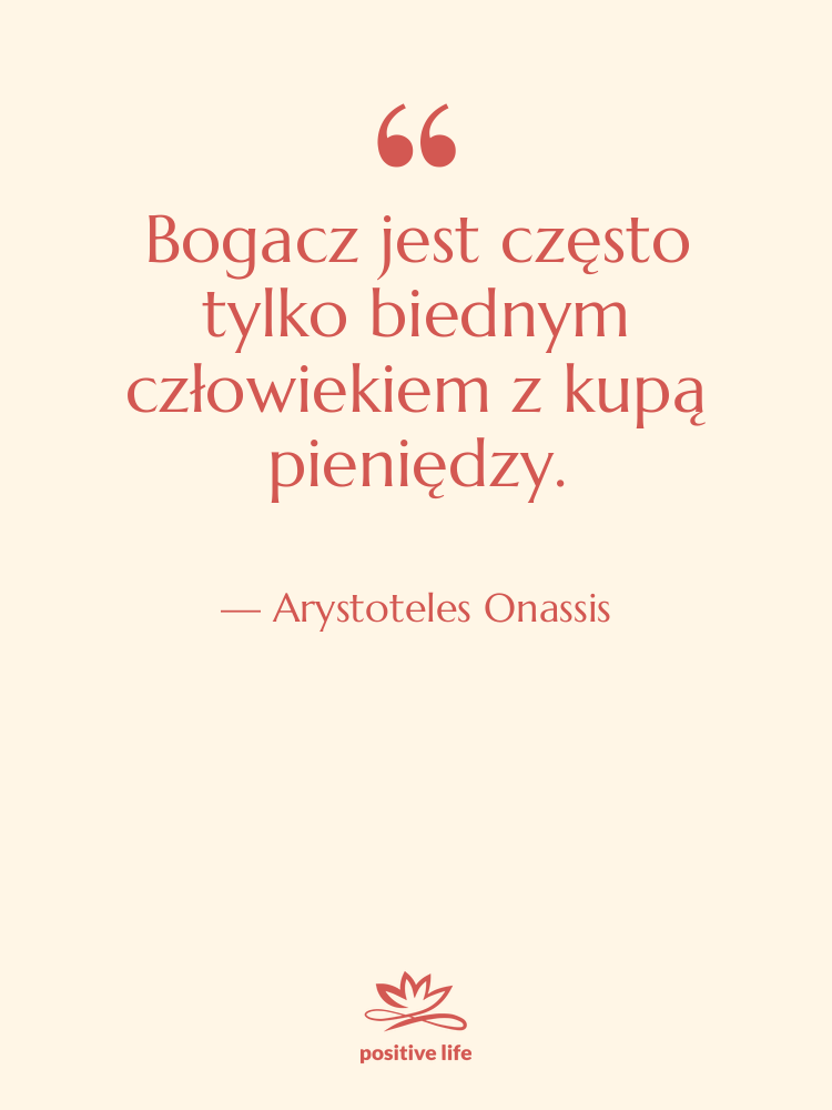 Cytat: Arystoteles Onassis - Bogacz jest często tylko biednym…