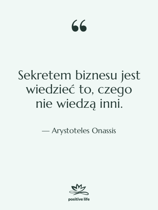 Cytat: Arystoteles Onassis - Sekretem biznesu jest wiedzieć to,…