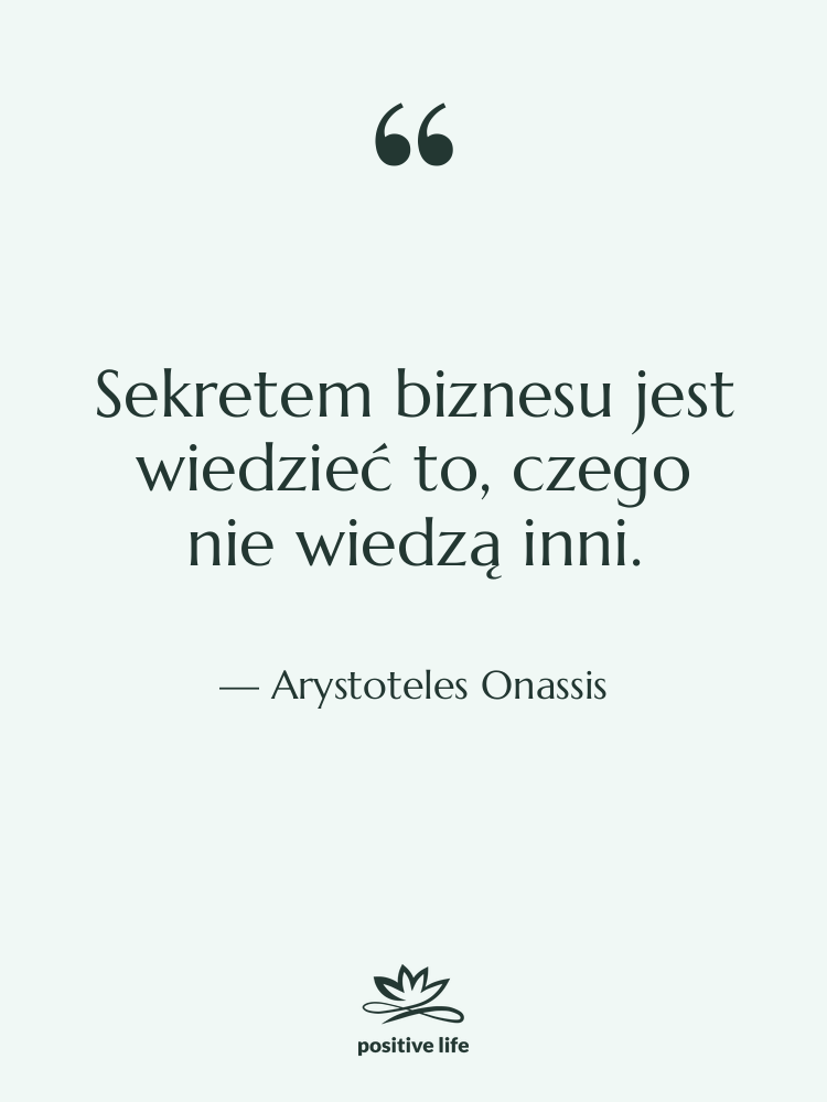 Cytat: Arystoteles Onassis - Sekretem biznesu jest wiedzieć to,…