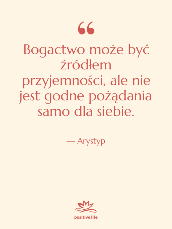 Cytat: Arystyp - Bogactwo może być źródłem przyjemności,…