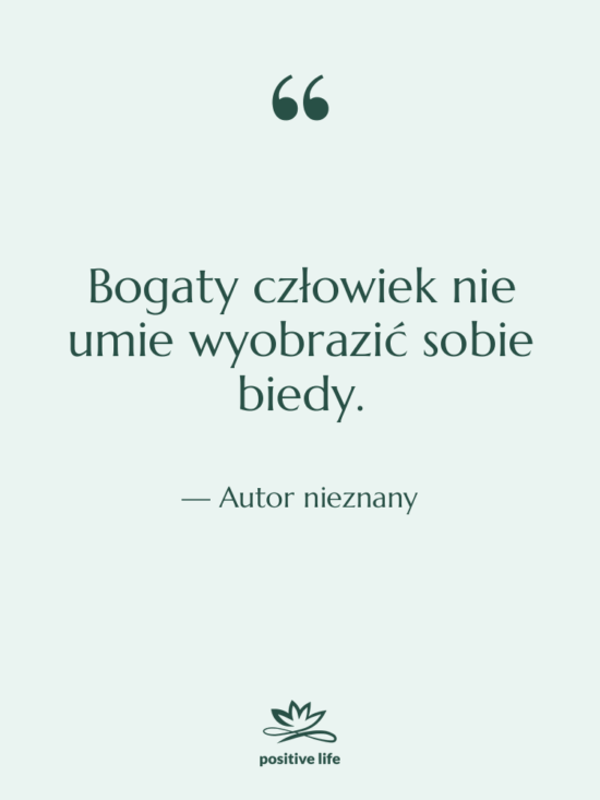 Cytat: Autor nieznany - Bogaty człowiek nie umie wyobrazić…