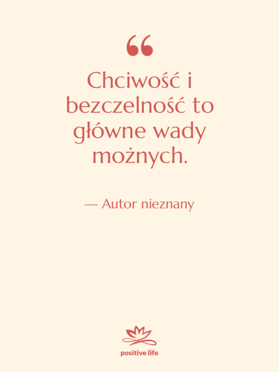 Cytat: Autor nieznany - Chciwość i bezczelność to główne…
