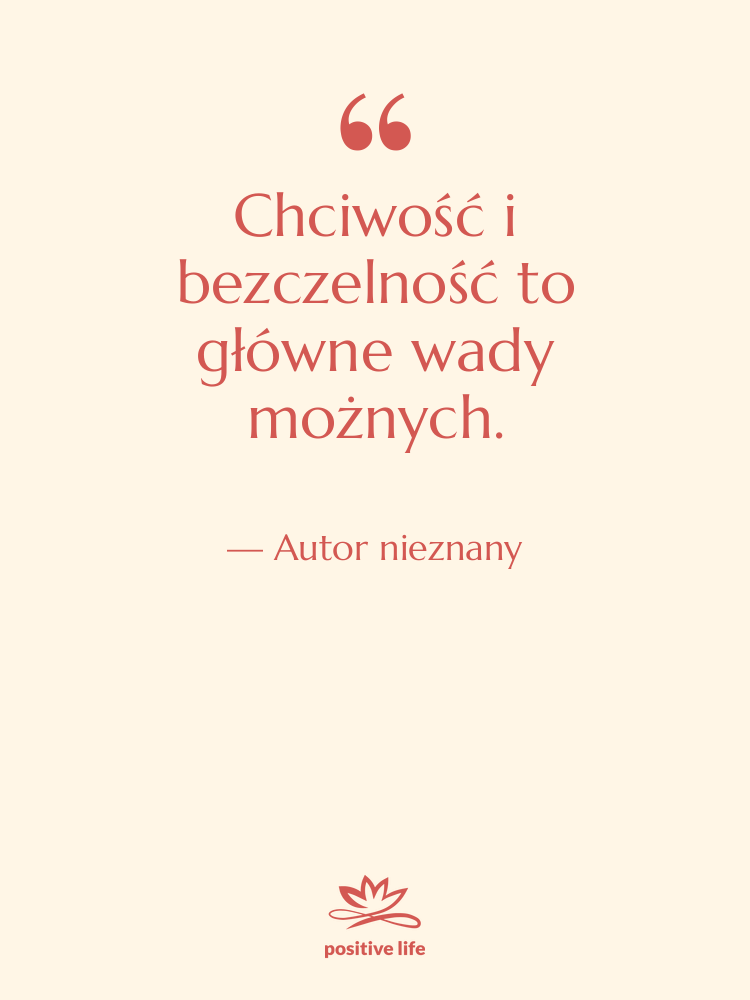 Cytat: Autor nieznany - Chciwość i bezczelność to główne…