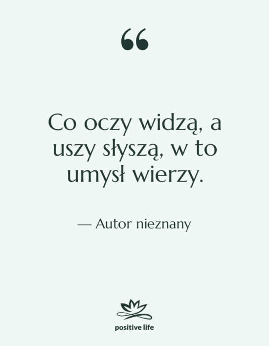 Cytat: Autor nieznany - Co oczy widzą, a uszy&hellip;