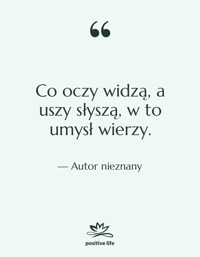 Cytat: Autor nieznany - Co oczy widzą, a uszy&hellip;