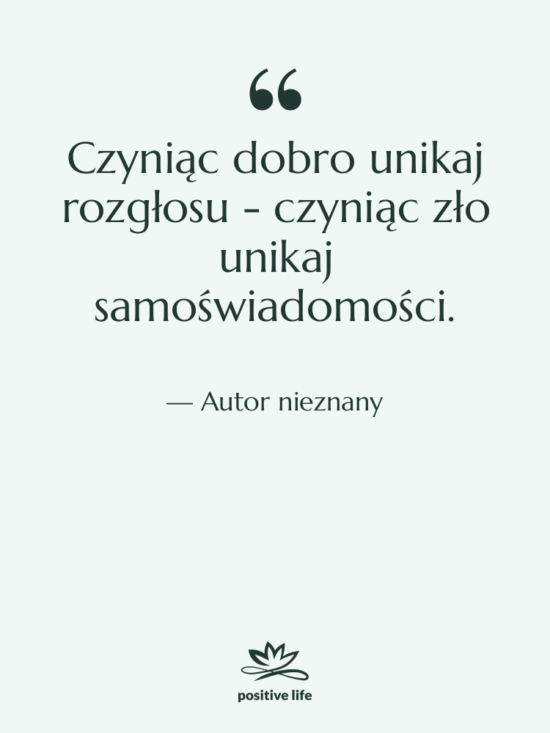 Cytat: Autor nieznany - Czyniąc dobro unikaj rozgłosu -…
