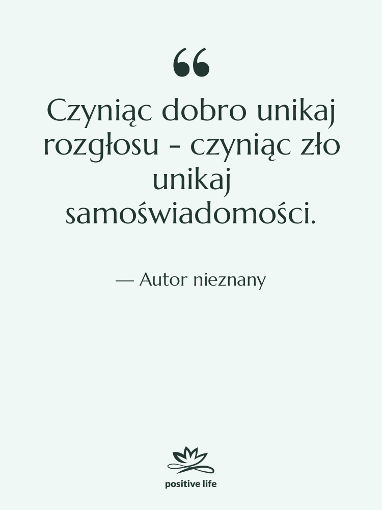 Cytat: Autor nieznany - Czyniąc dobro unikaj rozgłosu -…