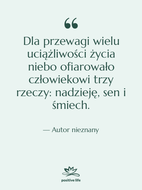 Cytat: Autor nieznany - Dla przewagi wielu uciążliwości życia…