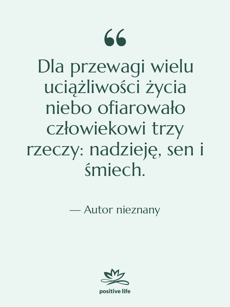 Cytat: Autor nieznany - Dla przewagi wielu uciążliwości życia…
