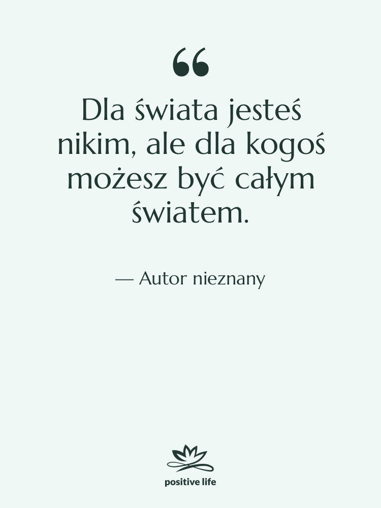 Cytat: Autor nieznany - Dla świata jesteś nikim, ale…