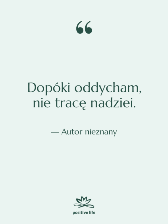 Cytat: Autor nieznany - Dopóki oddycham, nie tracę nadziei.