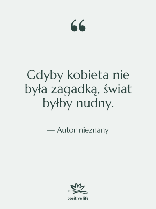 Cytat: Autor nieznany - Gdyby kobieta nie była zagadką,…
