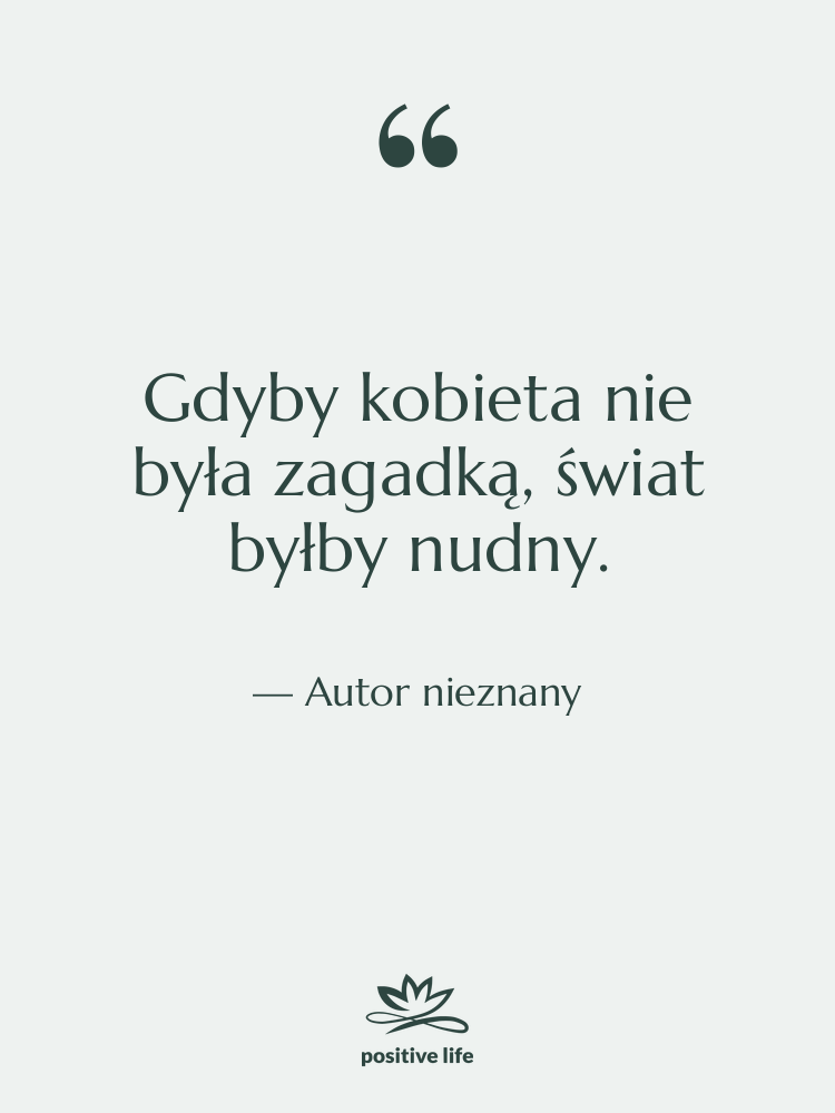 Cytat: Autor nieznany - Gdyby kobieta nie była zagadką,…