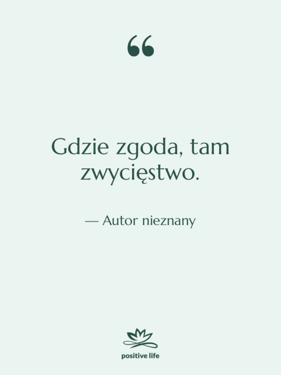 Cytat: Autor nieznany - Gdzie zgoda, tam zwycięstwo.