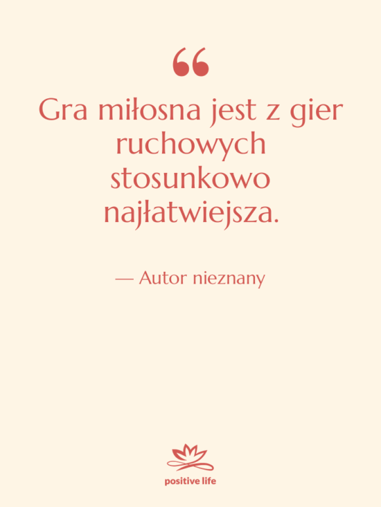 Cytat: Autor nieznany - Gra miłosna jest z gier…