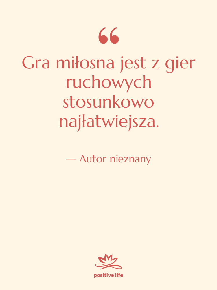 Cytat: Autor nieznany - Gra miłosna jest z gier…