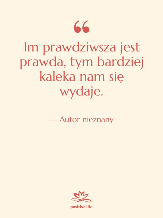 Cytat: Autor nieznany - Im prawdziwsza jest prawda, tym…