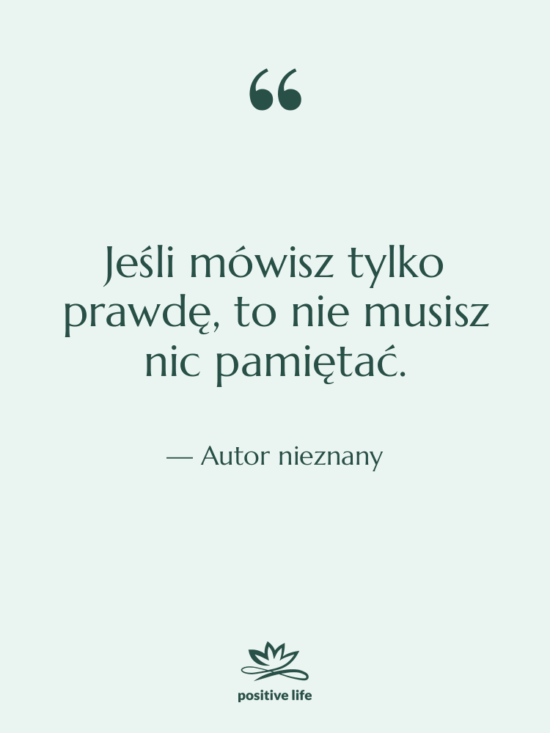 Cytat: Autor nieznany - Jeśli mówisz tylko prawdę, to…