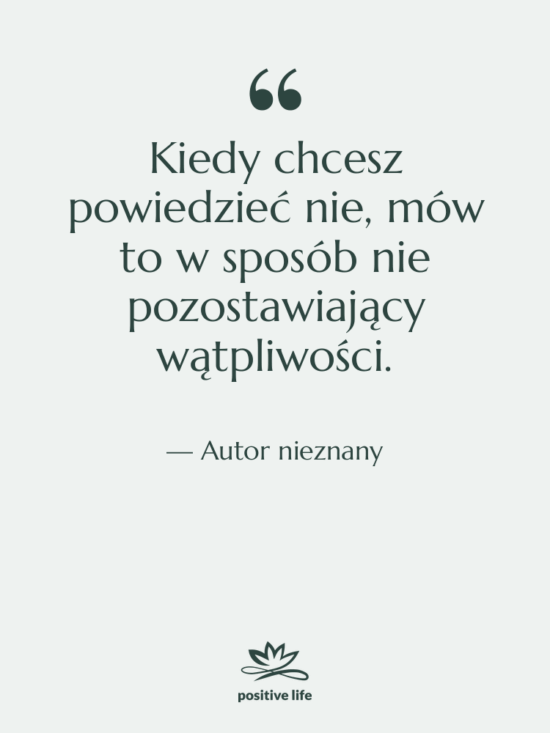 Cytat: Autor nieznany - Kiedy chcesz powiedzieć nie, mów…
