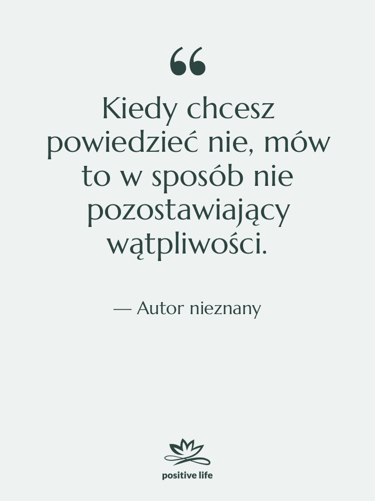 Cytat: Autor nieznany - Kiedy chcesz powiedzieć nie, mów…