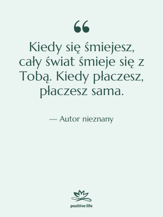 Cytat: Autor nieznany - Kiedy się śmiejesz, cały świat…