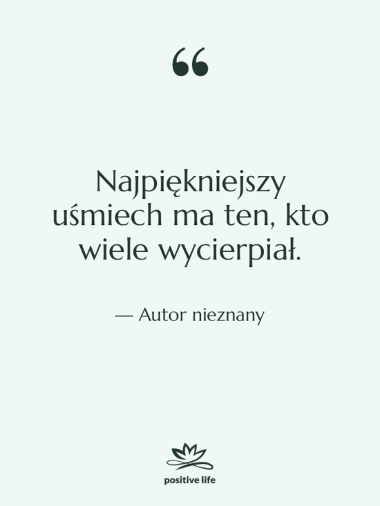 Cytat: Autor nieznany - Najpiękniejszy uśmiech ma ten, kto…