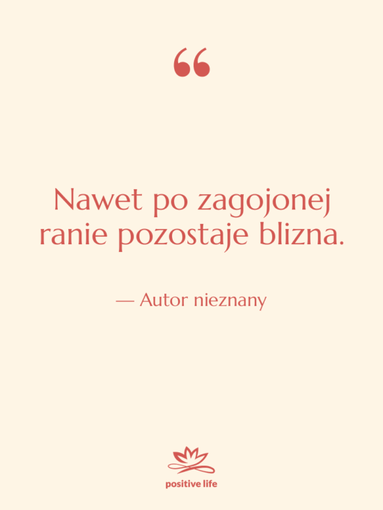 Cytat: Autor nieznany - Nawet po zagojonej ranie pozostaje…
