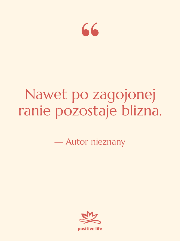 Cytat: Autor nieznany - Nawet po zagojonej ranie pozostaje…
