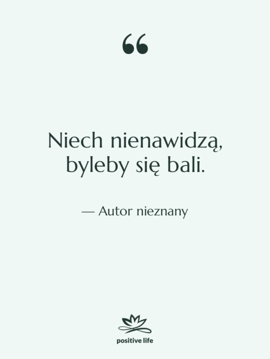 Cytat: Autor nieznany - Niech nienawidzą, byleby się bali.