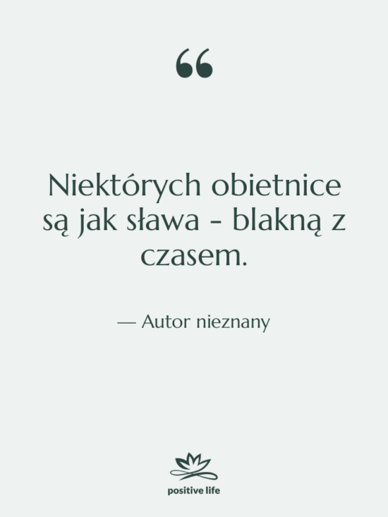 Cytat: Autor nieznany - Niektórych obietnice są jak sława…