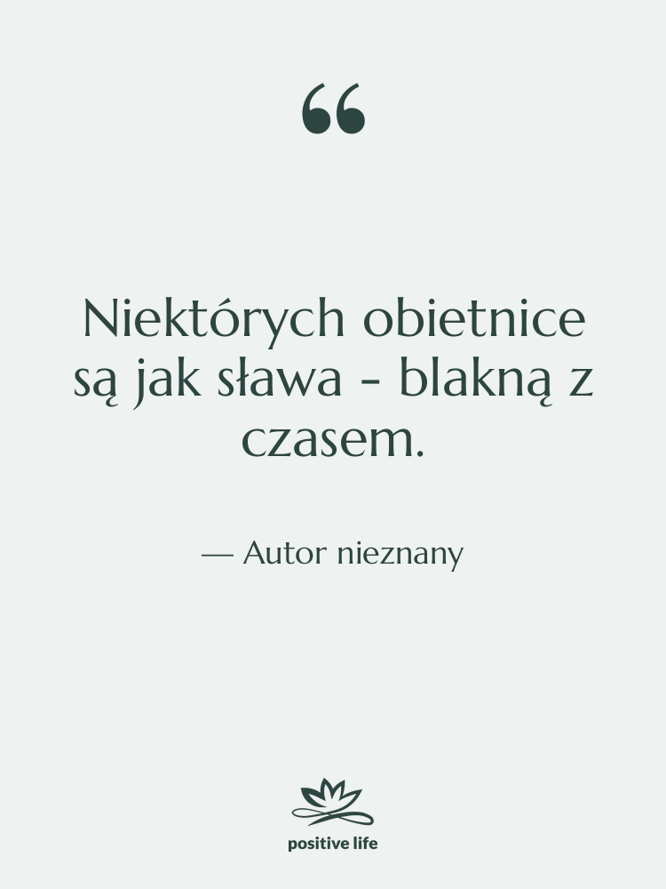 Cytat: Autor nieznany - Niektórych obietnice są jak sława…