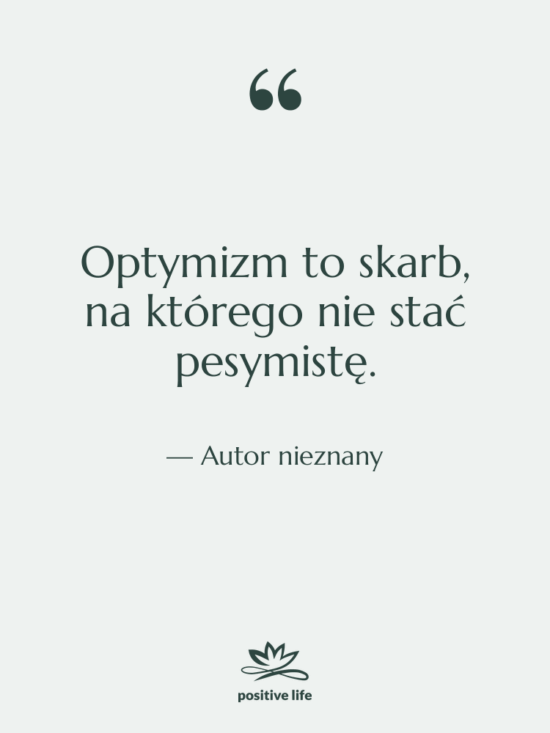 Cytat: Autor nieznany - Optymizm to skarb, na którego…
