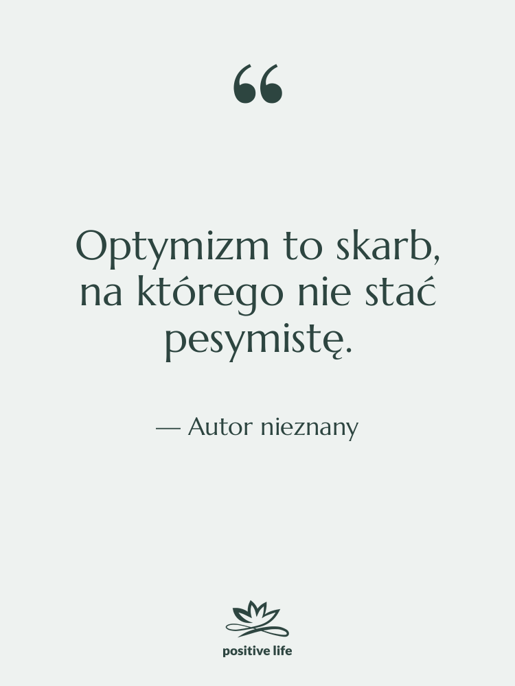 Cytat: Autor nieznany - Optymizm to skarb, na którego…