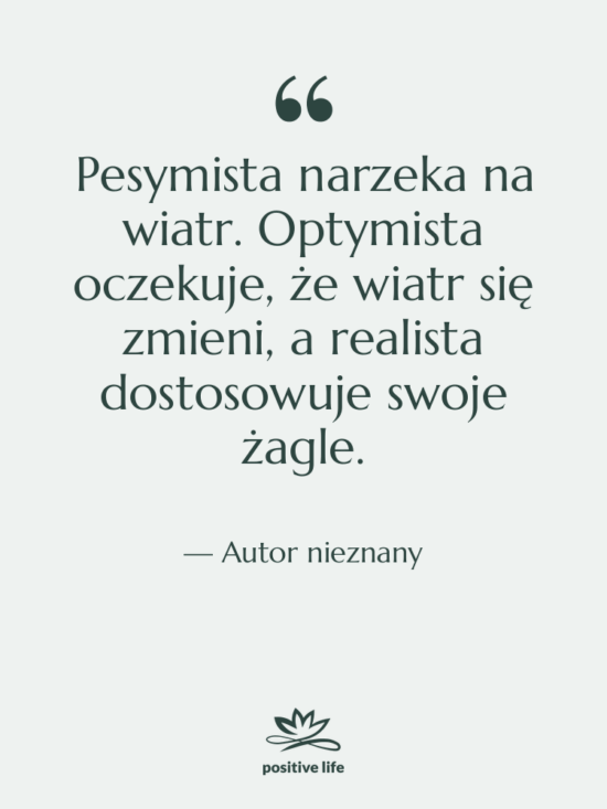Cytat: Autor nieznany - Pesymista narzeka na wiatr. Optymista…