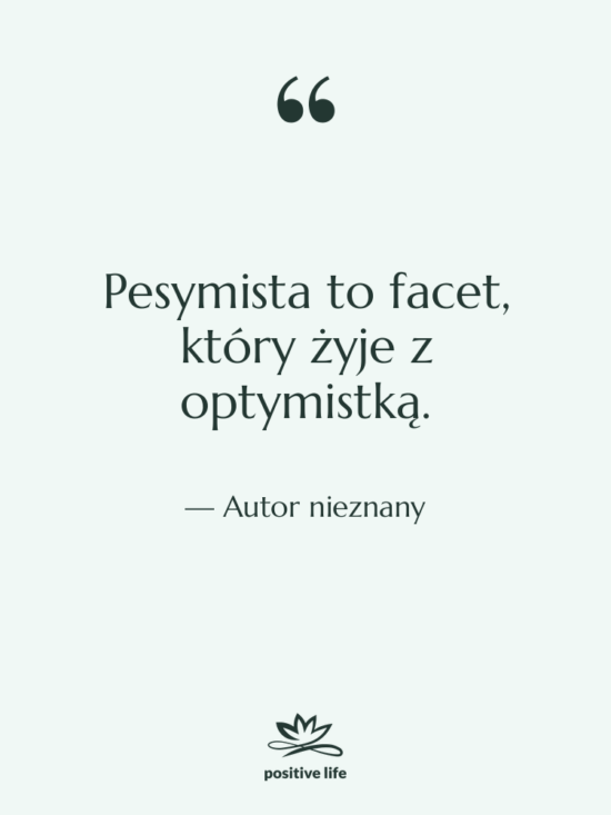 Cytat: Autor nieznany - Pesymista to facet, który żyje…