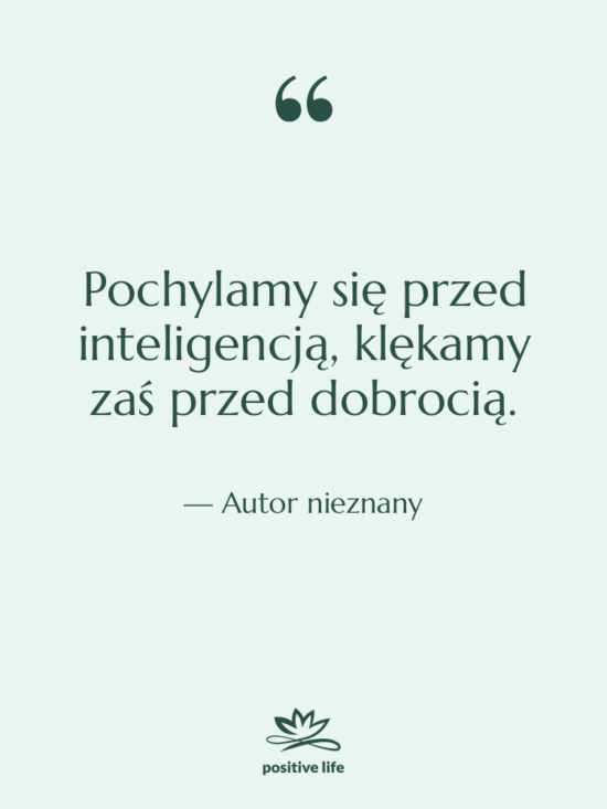 Cytat: Autor nieznany - Pochylamy się przed inteligencją, klękamy…