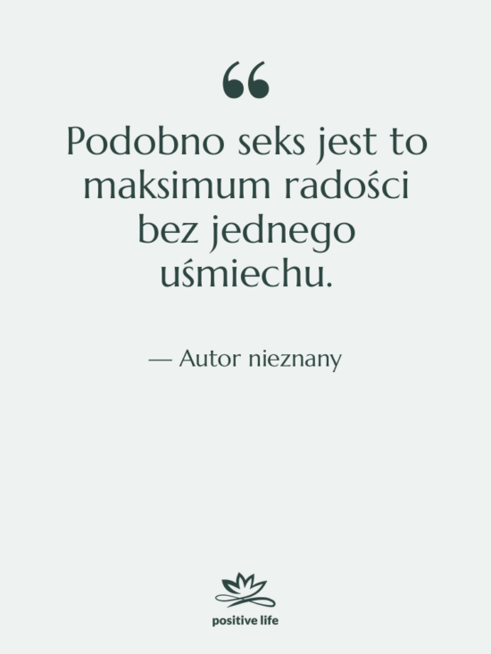Cytat: Autor nieznany - Podobno seks jest to maksimum…