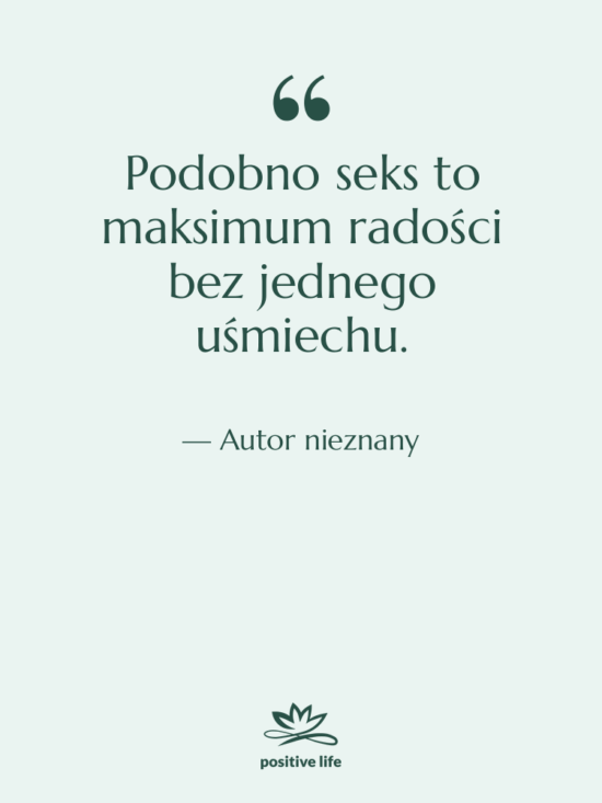 Cytat: Autor nieznany - Podobno seks to maksimum radości…