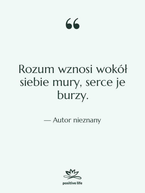 Cytat: Autor nieznany - Rozum wznosi wokół siebie mury,…