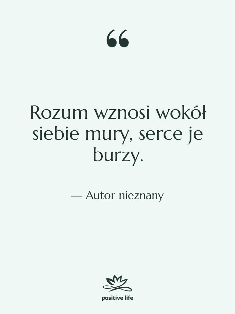Cytat: Autor nieznany - Rozum wznosi wokół siebie mury,…