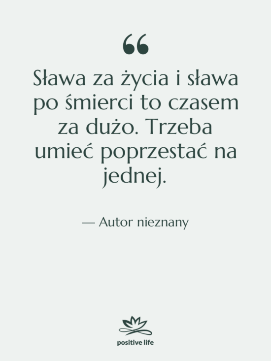 Cytat: Autor nieznany - Sława za życia i sława…