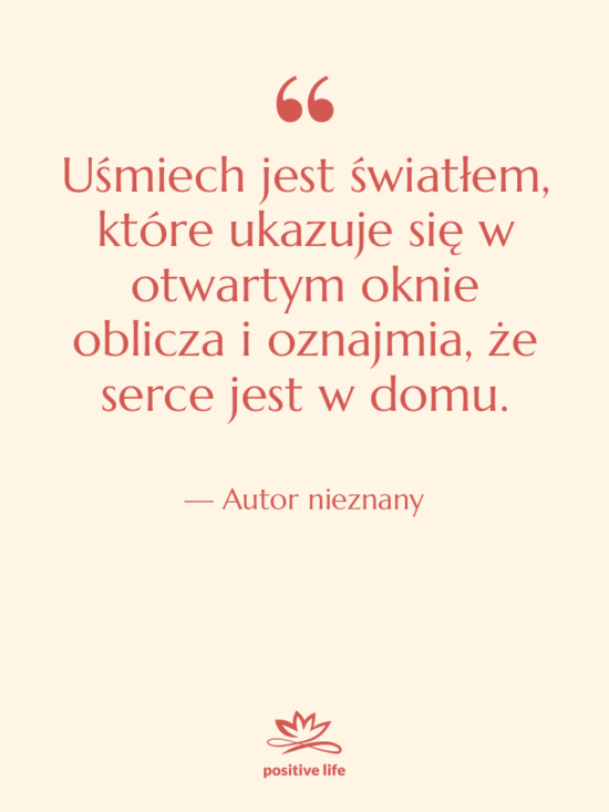 Cytat: Autor nieznany - Uśmiech jest światłem, które ukazuje…