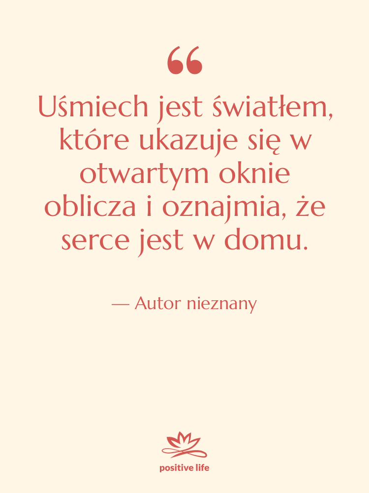 Cytat: Autor nieznany - Uśmiech jest światłem, które ukazuje…