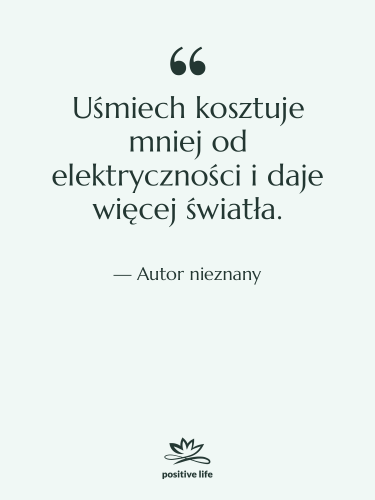 Cytat: Autor nieznany - Uśmiech kosztuje mniej od elektryczności…